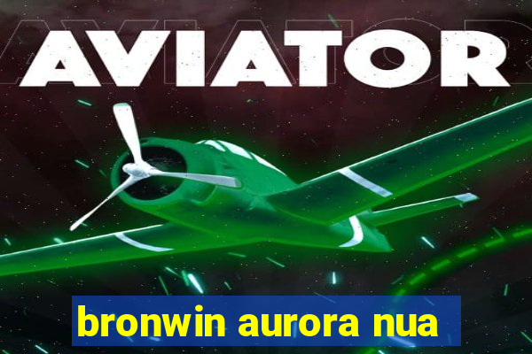 bronwin aurora nua